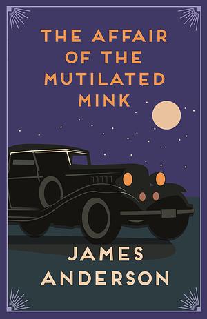 The Affair of the Mutilated Mink: A Delightfully Quirky Murder Mystery in the Great Tradition of Agatha Christie by James Anderson
