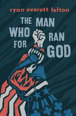 The Man Who Ran for God by Ryan Everett Felton