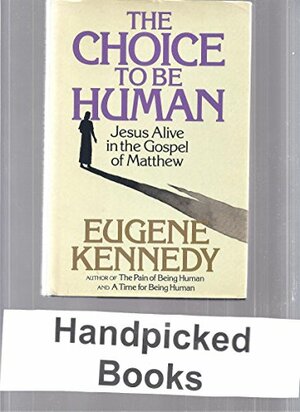 The Choice to Be Human: Jesus Alive in the Gospel of Matthew by Eugene Kennedy