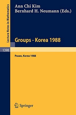 Groups - Korea 1988: Proceedings of a Conference on Group Theory, Held in Pusan, Korea, August 15-21, 1988 by 