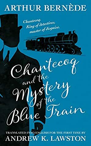 Chantecoq and the Mystery of the Blue Train by Andrew K. Lawston, Arthur Bernède