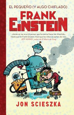 El Pequeño (Y Algo Chiflado) Frank Einstein (Frank Einstein 1) / Frank Einstein and the Antimatter Motor (Frank Einstein, Book 1) by Jon Scieszka