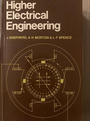 Higher Electrical Engineering  by J. Shepherd, A. H. Morton, L. F. Spence