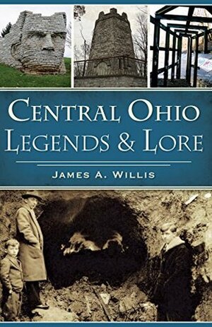 Central Ohio Legends & Lore by James A. Willis