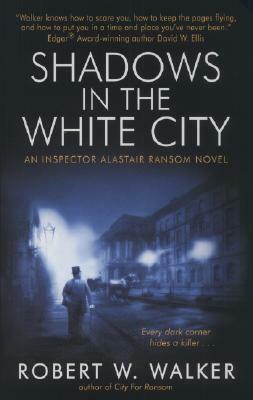 Shadows in the White City: An Inspector Alastair Ransom Mystery by Robert W. Walker