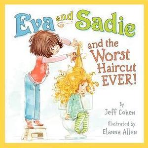 Eva and Sadie and the Worst Haircut EVER! by Jeff Cohen, Elanna Allen