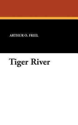 Tiger River by Arthur O. Friel