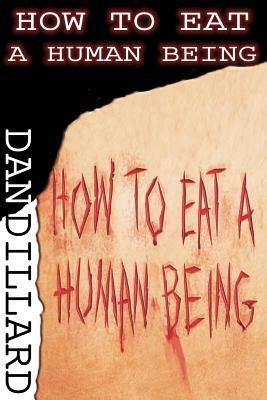 How To Eat A Human Being by Dan Dillard