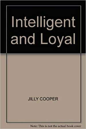 Intelligent And Loyal by Jilly Cooper