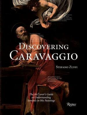 Discovering Caravaggio: The Art Lover's Guide to Understanding Symbols in His Paintings by Philippe Daverio, Stefano Zuffi