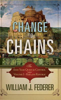 Change to Chains: The 6000 Year Quest for Global Control by William J. Federer