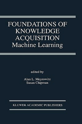 Foundations of Knowledge Acquisition: Machine Learning by 