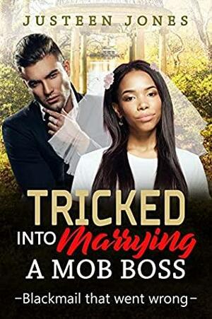 Tricked Into Marrying A Mob Boss by Justeen Jones