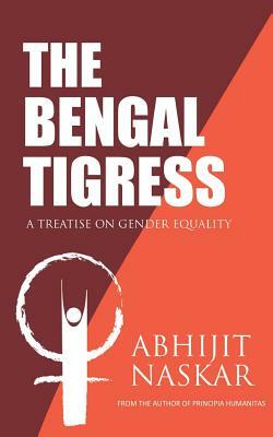 The Bengal Tigress: A Treatise on Gender Equality by Abhijit Naskar