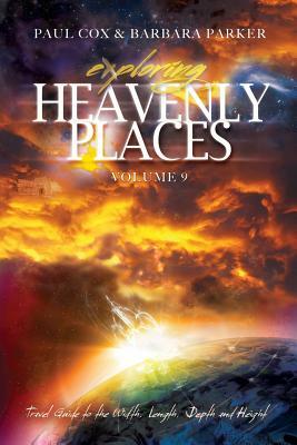 Exploring Heavenly Places - Volume 9 - Travel Guide to the Width, Length, Depth and Height by Barbara Parker, Paul Cox
