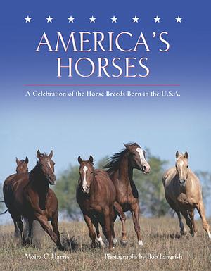 America's Horses: A Celebration of the Horse Breeds Born in the U.S.A. by Moira C. Harris