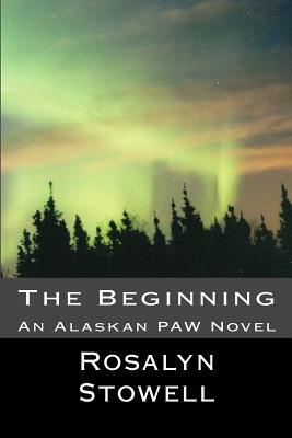 The Beginning: An Alaskan PAW by Rosalyn E. Stowell