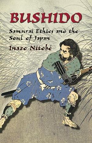 Bushido: Samurai Ethics and the Soul of Japan by Nitobe Inazō, Nitobe Inazō