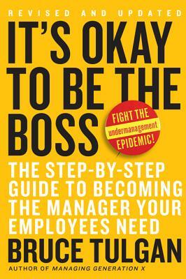 It's Ok to Be the Boss: The Step-By-Step Guide to Becoming the Manager Your Employees Need by Bruce Tulgan