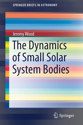The Dynamics of Small Solar System Bodies by Jeremy Wood