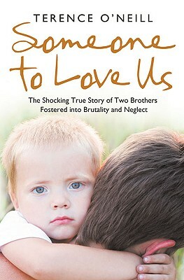 Someone to Love Us: The Shocking True Story of Two Brothers Fostered Into Brutality and Neglect by Terence O'Neill