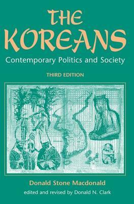 The Koreans: Contemporary Politics And Society, Third Edition by Donald S. MacDonald, Donald N. Clark