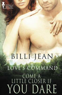 Love's Command: Come a Little Closer, If You Dare by Billi Jean