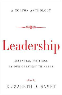 Leadership: Essential Writings by Our Greatest Thinkers by 