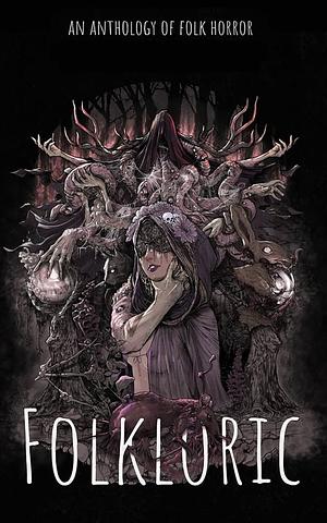 Folkloric: Tales of Folklore & Horror by Miranda Dahlin, Felix Blackwell, Mark Oxbrow, Trey Henry, Eneasz Brodski, Madison Kilian, Errick Nunnally, Max Hallam, Rowland Bercy Jr., CL Werner, Scotty Milder, Thomas Canfield, J.L. Royce, Justin Filmore, R.T. Wenzel, Xan van Rooyen