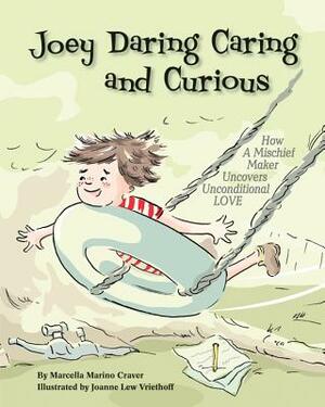 Joey Daring, Caring, and Curious: How a Mischief Maker Uncovers Unconditional Love by Marcella Marino Craver