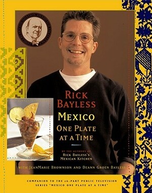 Mexico One Plate At A Time by JeanMarie Brownson, Rick Bayless, Deann Groen Bayless