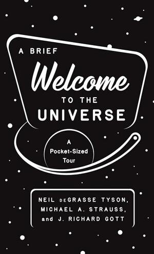A Brief Welcome to the Universe: A Pocket-Sized Tour by Neil deGrasse Tyson, J Richard Gott, Michael Strauss
