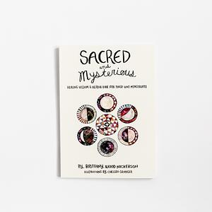 Sacred and Mysterious: Healing Wisdom &amp; Herbal Lore for Those Who Menstruate by Brittany Wood Nickerson