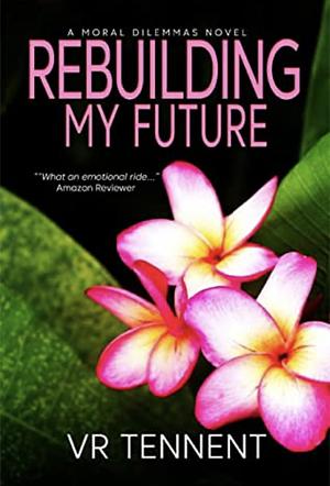 Rebuilding My Future  by VR Tennent