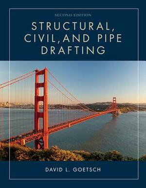 Structural, Civil, and Pipe Drafting by David L. Goetsch