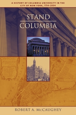 Stand, Columbia: A History of Columbia University in the City of New York, 1754-2004 by Robert McCaughey