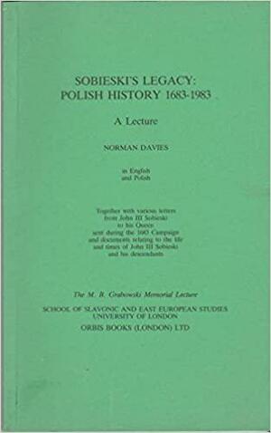 Sobieski's LegacyPolish History, 1683 1983: A Lecture by University of London, Norman Davies