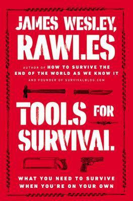 Tools for Survival: What You Need to Survive When You're on Your Own by Rawles, James Wesley