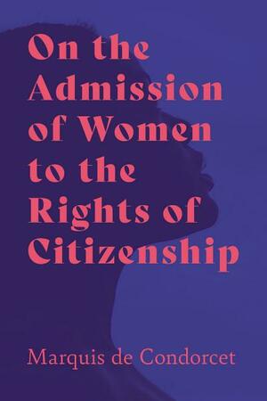 On the Admission of Women to the Rights of Citizenship by Nicolas de Condorcet
