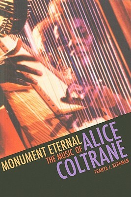 Monument Eternal: The Music of Alice Coltrane by Franya J. Berkman