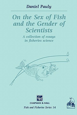 On the Sex of Fish and the Gender of Scientists: A Collection of Essays in Fisheries Science by D. Pauly