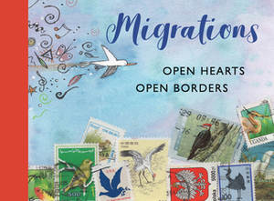 Migrations: Open Hearts, Open Borders: The Power of Human Migration and the Way That Walls and Bans Are No Match for Bravery and Hope by Various, International Centre for Picture Book in Society, Shaun Tan