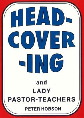 Head-Covering and Lady Pastor-Teachers by Peter Hobson