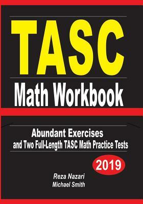 TASC Math Workbook: Abundant Exercises and Two Full-Length TASC Math Practice Tests by Reza Nazari, Michael Smith