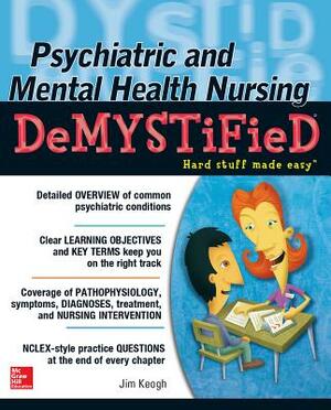 Psychiatric and Mental Health Nursing Demystified by Jim Keogh