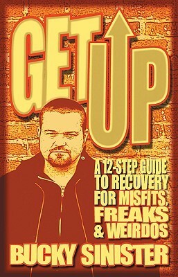 Get Up: A 12-Step Guide to Recovery for Misfits, Freaks, and Weirdos by Bucky Sinister