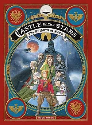 Castle in the Stars: The Knights of Mars by Alex Alice, Alex Alice