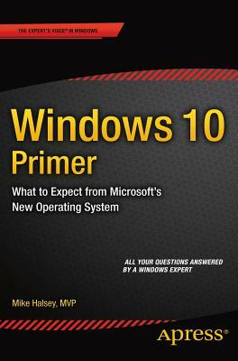 Windows 10 Primer: What to Expect from Microsoft's New Operating System by Mike Halsey