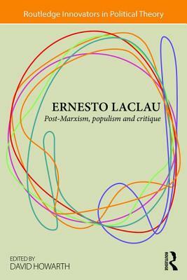 Ernesto Laclau: Post-Marxism, Populism and Critique by 