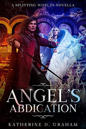Angel's Abdication: A Splitting Worlds Novella by Katherine D. Graham